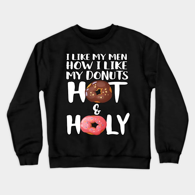 I Like My Men How I Like My Donuts Hot And Holy Crewneck Sweatshirt by Eugenex